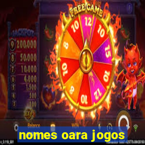 nomes oara jogos